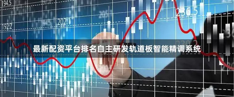 最新配资平台排名自主研发轨道板智能精调系统