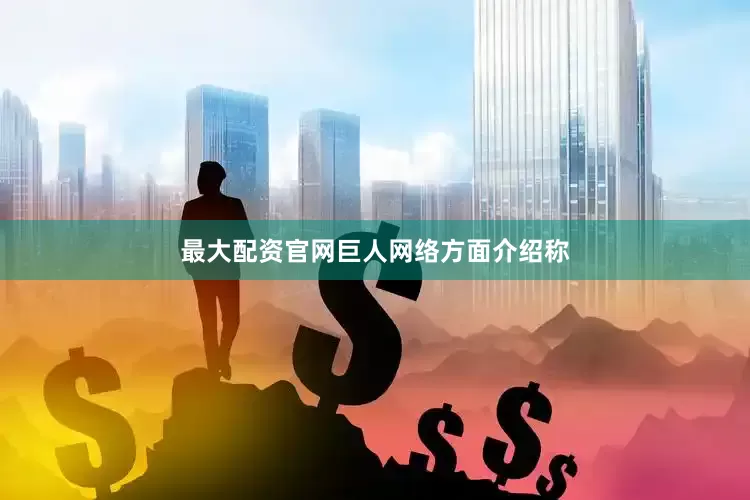 最大配资官网　　巨人网络方面介绍称