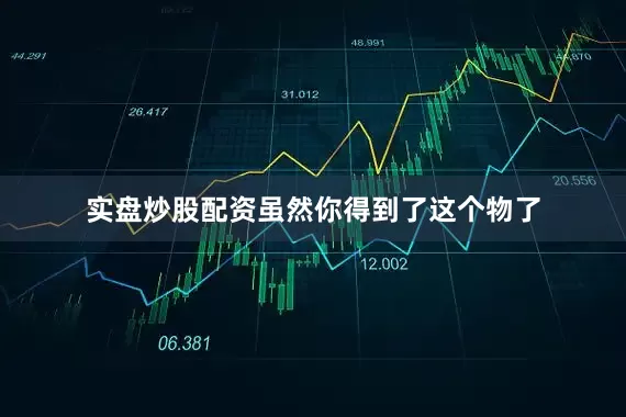 实盘炒股配资虽然你得到了这个物了