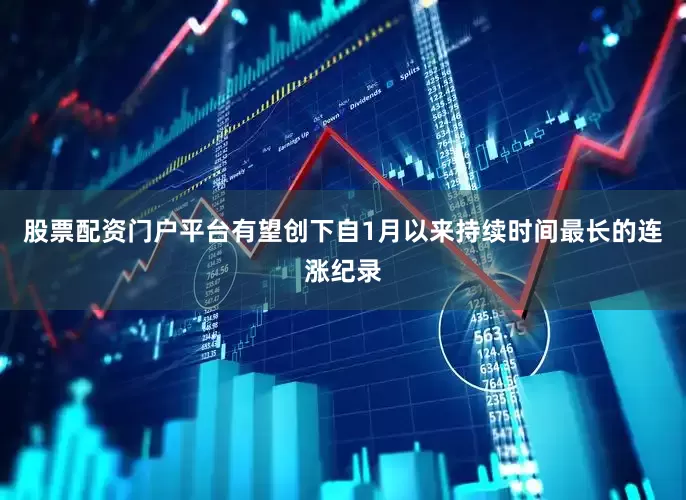 股票配资门户平台有望创下自1月以来持续时间最长的连涨纪录
