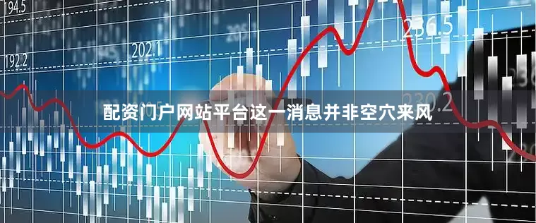 配资门户网站平台这一消息并非空穴来风