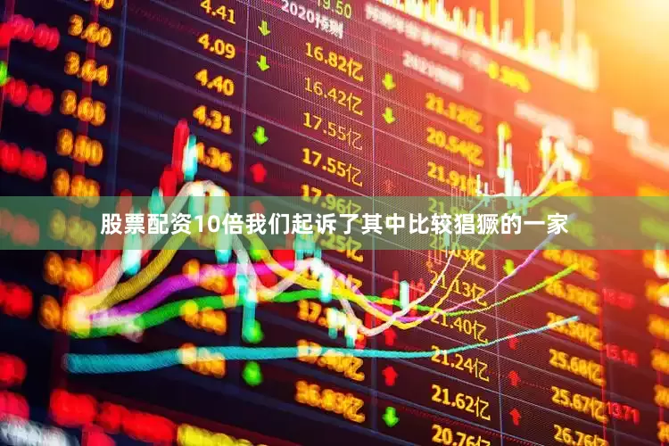 股票配资10倍我们起诉了其中比较猖獗的一家
