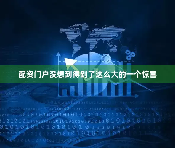 配资门户没想到得到了这么大的一个惊喜